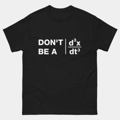 Don't Be A Jerk T-Shirt - Funny Calculus Math Shirt - Nerdy STEM Joke - Third Derivative Humor - Mathematician & Engineer Gift