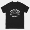 I'm Always Right T-Shirt - Funny Right Triangle Math Pun - Math Teacher Gift - Geometry Nerd Shirt - Pythagorean Theorem Humor Tee