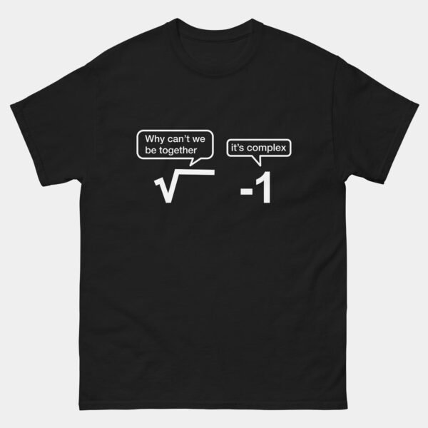 Why Can’t We Be Together? Its Complex Funny Math T-Shirt - Square Root and Negative One Nerdy Algebra Joke - STEM Student Gift - Mathematician Humor Tee