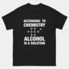 According to Chemistry Alcohol Is a Solution Funny Science T-Shirt - Chemistry Drinking Joke Shirt - Chemistry Nerd Gift - STEM Humor Tee - Beer Lover Apparel