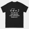 Funny Math Pun Shirt - Its All Fun and Games Until Someone Loses an i T-Shirt - Nerdy Complex Numbers Joke - Algebra Teacher Gift - STEM Student Tee