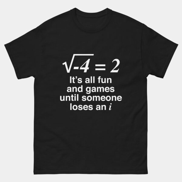Funny Math Pun Shirt - Its All Fun and Games Until Someone Loses an i T-Shirt - Nerdy Complex Numbers Joke - Algebra Teacher Gift - STEM Student Tee