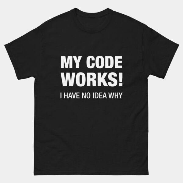 My Code Works I Have No Idea Why T-Shirt - Funny Programmer Coder Shirt - Software Developer Gift - Debugging Life Tee - IT Nerd Apparel