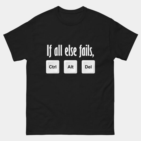 If All Else Fails Ctrl Alt Delete T-Shirt - Funny IT Support Shirt - Computer Geek Humor - SysAdmin Joke Tee - Tech Professional Gift