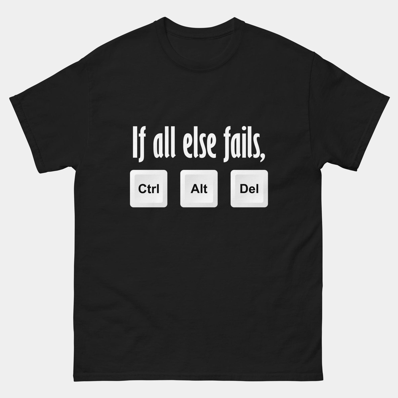 If All Else Fails Ctrl Alt Delete T-Shirt - Funny IT Support Shirt - Computer Geek Humor - SysAdmin Joke Tee - Tech Professional Gift
