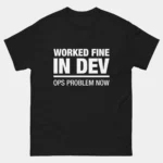 Worked Fine in Dev Ops Problem Now T-Shirt - Sarcastic Developer T-Shirt - Funny DevOps Engineer Shirt - Software Deployment Joke - IT Professional Humor Tee