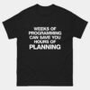 Weeks of Coding Can Save Hours of Planning T-Shirt - Funny Developer Shirt - Programmer Humor - Software Engineer Gift - IT Geek Apparel
