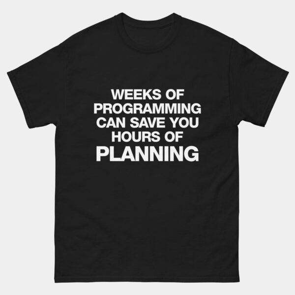 Weeks of Coding Can Save Hours of Planning T-Shirt - Funny Developer Shirt - Programmer Humor - Software Engineer Gift - IT Geek Apparel