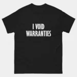 I Void Warranties T-Shirt - Funny Computer Engineer Shirt - Hardware Hacking Humor - IT Tech Gift - Programming & Engineering Tee