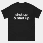 Shut Up and Start Up T-Shirt - Funny Entrepreneur Shirt - Startup Founder Hustle Tee - Business Motivational Apparel - Tech Innovator Gift
