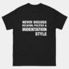 Tabs vs Spaces T-Shirt - Never Discuss Religion Politics and Indentation Style - Funny Programmer Shirt - Software Developer Gift
