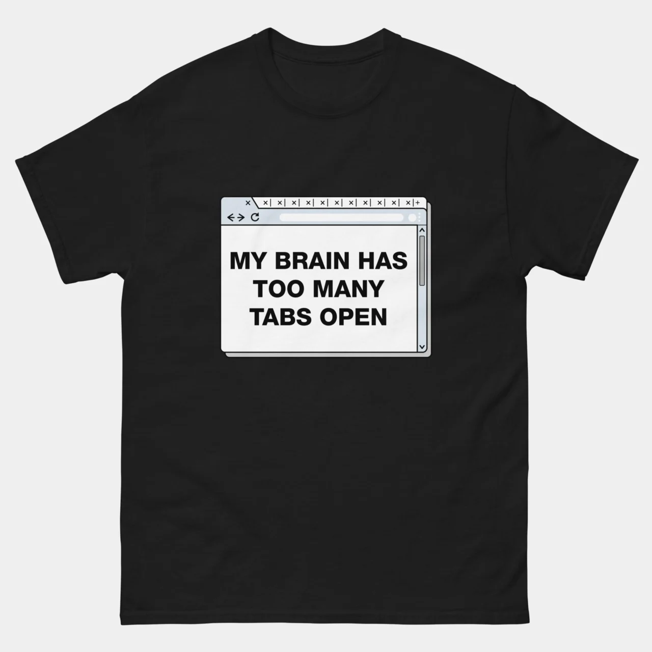My Brain Has Too Many Tabs Open T-Shirt - Funny Overthinking Shirt - Tech & IT Professional Gift - Programmer & Debugging Humor