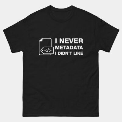 I Never Metadata I Didnt Like T-Shirt - Funny Data Analyst Shirt - Statistics & Computer Science Gift - Machine Learning & Data Science Apparel