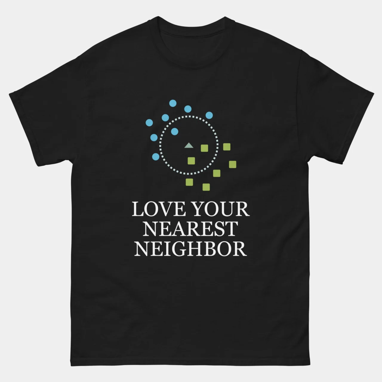 Love Your Nearest Neighbor T-Shirt - Funny Machine Learning Shirt - Data Science & AI Humor - Predictive Analytics & Big Data Gift