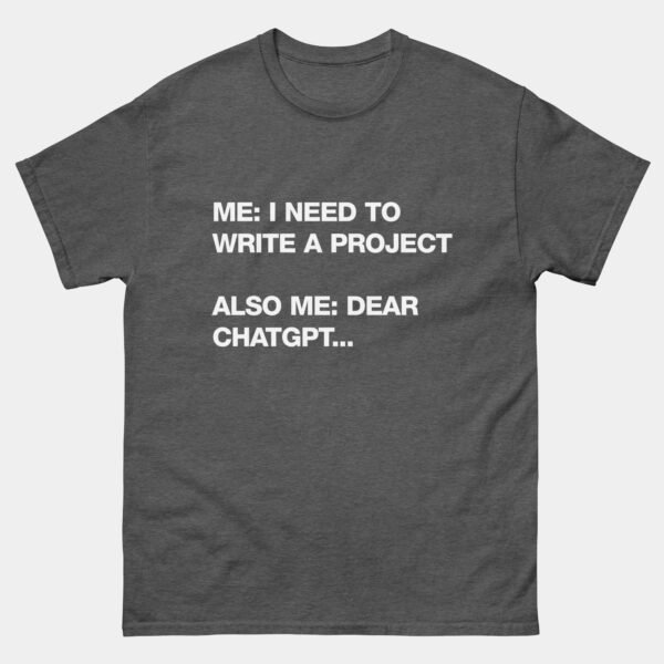 Funny AI Developer T-Shirt - I Need to Write a Project, Also Me: Dear ChatGPT Shirt - Software Engineer & Coding Humor - Machine Learning Geek Gift