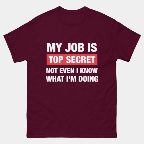 My Job Is Top Secret T-Shirt - Even I Don’t Know What I’m Doing - Funny Programmer Coding Humor - Software Developer Gift - IT Geek Shirt