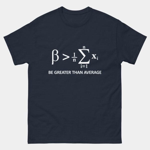 Be Greater Than Average T-Shirt - Funny Math Equation Shirt - Mathematician Gift - STEM Teacher Tee - Engineering & Statistics Humor