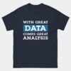 With Great Data Comes Great Analysis T-Shirt - Funny Data Analyst Shirt - Statistics & Machine Learning Gift - Data Science & IT Professional Apparel