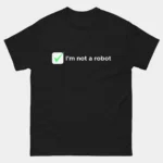 Im Not a Robot T-Shirt - Funny Techie Shirt - CAPTCHA Humor for Developers - Coding Geek Gift Tee