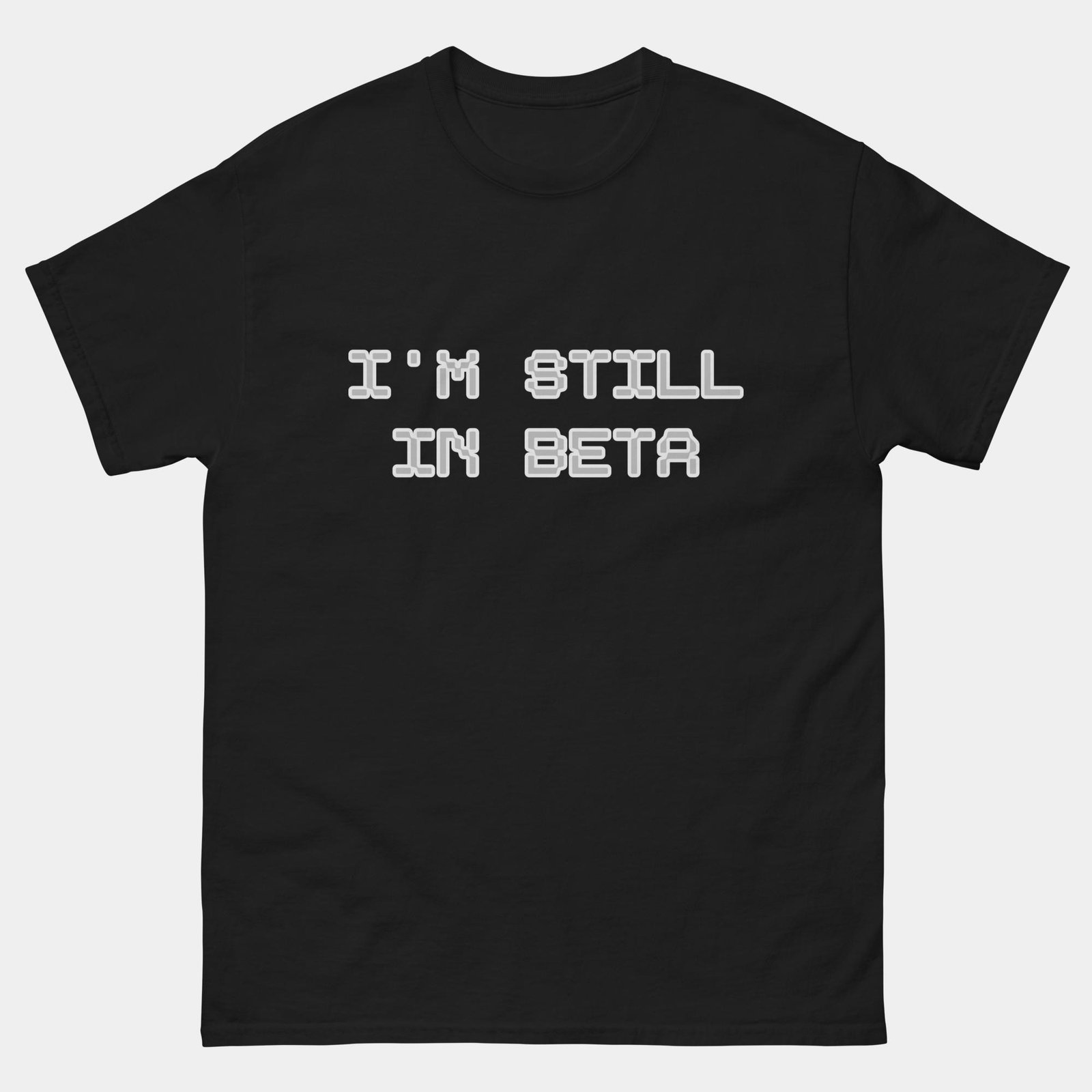 Im Still In Beta T-Shirt - Funny Programmer Shirt - Coding in Progress Developer Tee - Tech Geek Humor
