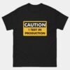 Caution I Test in Production T-Shirt - Funny Developer Warning Shirt - Software Engineer DevOps Humor Tee