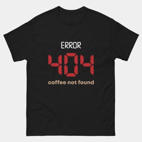 Error 404 Coffee Not Found T-Shirt - Funny Programmer Coffee Shirt - IT Developer Tech Humor Gift Tee