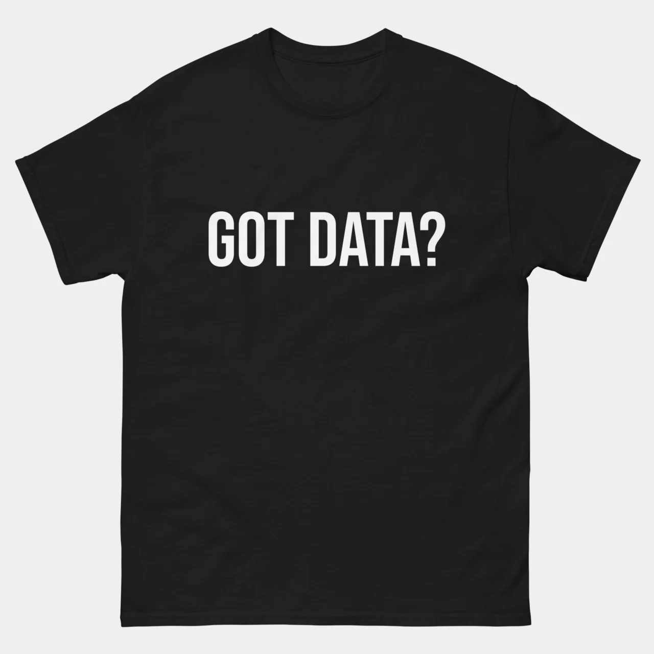 Got Data Analyst T-Shirt - Funny Data Science Shirt - Business Intelligence Analyst Tee - Data Geek Humor Apparel