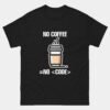 No Coffee No Code T-Shirt - Funny Programmer Shirt - Developer Coffee Coder Gift Tee - Software Engineer Humor
