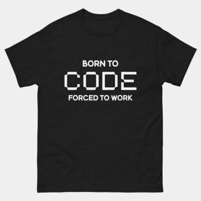 Born To Code Forced To Work T-Shirt - Funny Programmer Shirt - Software Developer Humor Tee - Coding Geek Gift