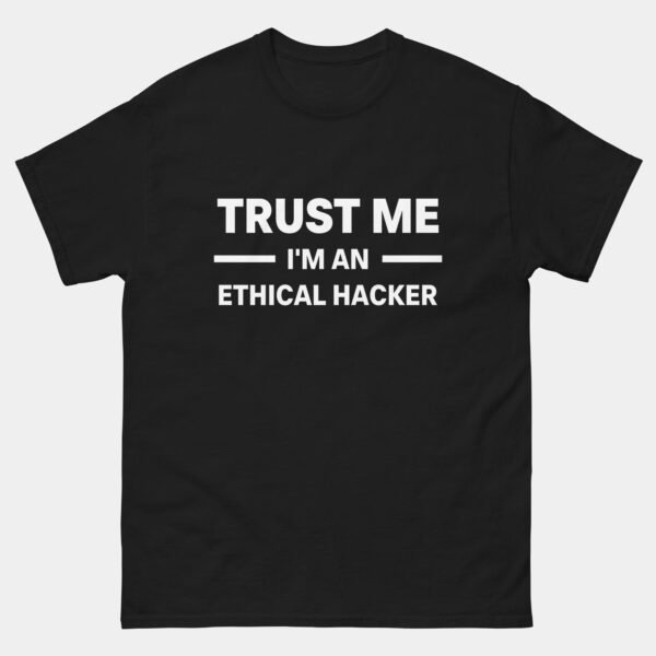 Trust Me Im An Ethical Hacker T-Shirt - Funny Cyber Security Shirt - InfoSec Hacker Humor Tee - Ethical Hacker Geek Gift