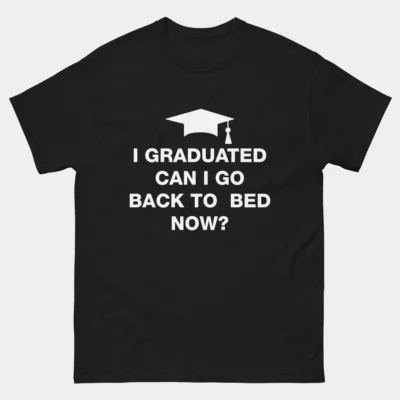 I Graduated Can I Go Back To Bed Now T-Shirt - Funny Graduation Student Shirt - PhD MBA College High School Graduate Gift Tee