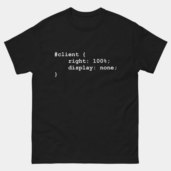 Client Right 100% Display None T-Shirt - Funny Coder Programmer Shirt - Developer Customer Humor Tee - Web Developer Gift