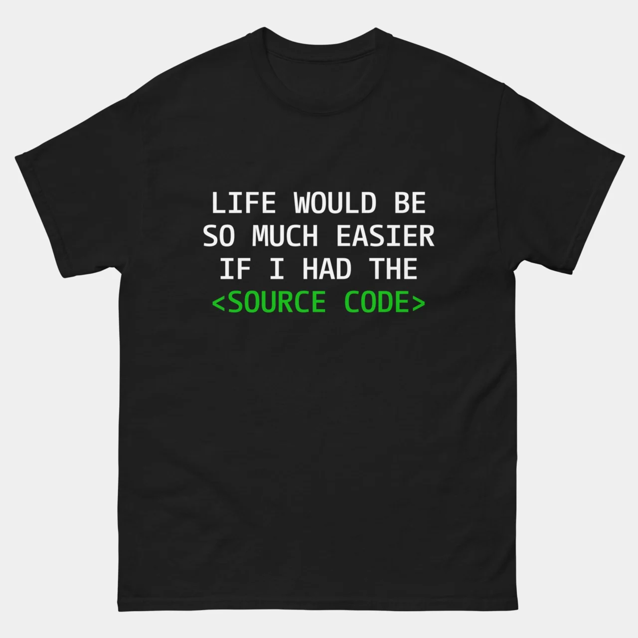 Life Would Be Easier If I Had The Source Code T-Shirt - Funny Computer Programmer Shirt - Geeky Nerd Developer Tee