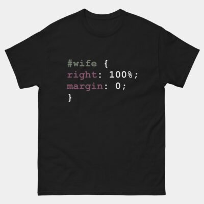 Wife Right 100 Percent T-Shirt - Funny CSS HTML Programmer Shirt - Web Developer Humor Tee - Frontend Coder Gift