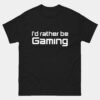 Id Rather Be Gaming T-Shirt - Funny Video Game Shirt - Gamer Life Gift Tee - Console PC Nerd Humor Shirt