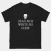 Dead Men Write No Code T-Shirt - Dark Programmer Humor Shirt - Software Engineer Funny Gift - Developer Dark Joke Tee