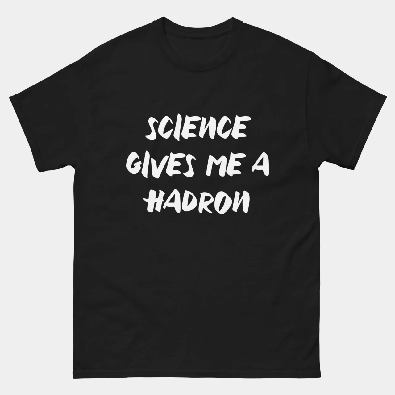 Science Gives Me A Hadron T-Shirt - Funny Particle Physics Shirt - Nerdy Physics Humor Tee - Scientist Geek Gift