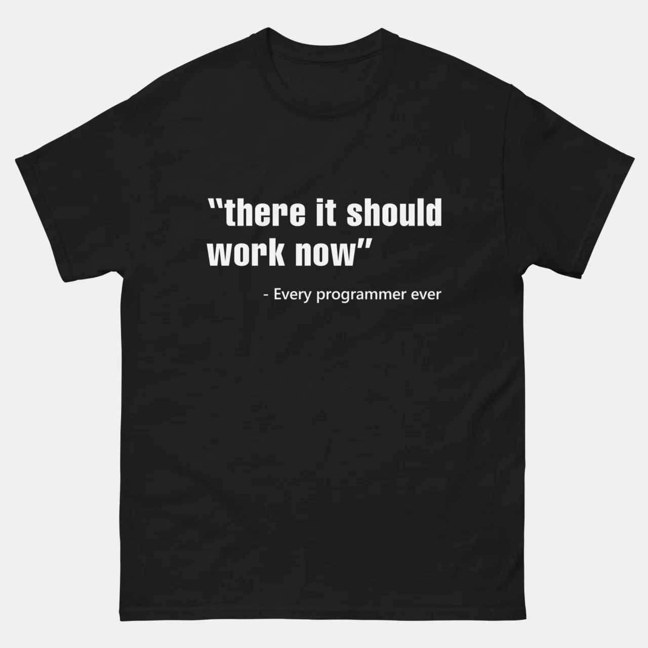 There It Should Work Now T-Shirt - Funny Programmer Coding Shirt - Developer Debugging Tee - Software Engineer Humor Gift