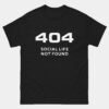 404 Social Life Not Found T-Shirt - Funny Programmer Shirt - Developer Geek Humor Tee - IT Coding Joke Gift