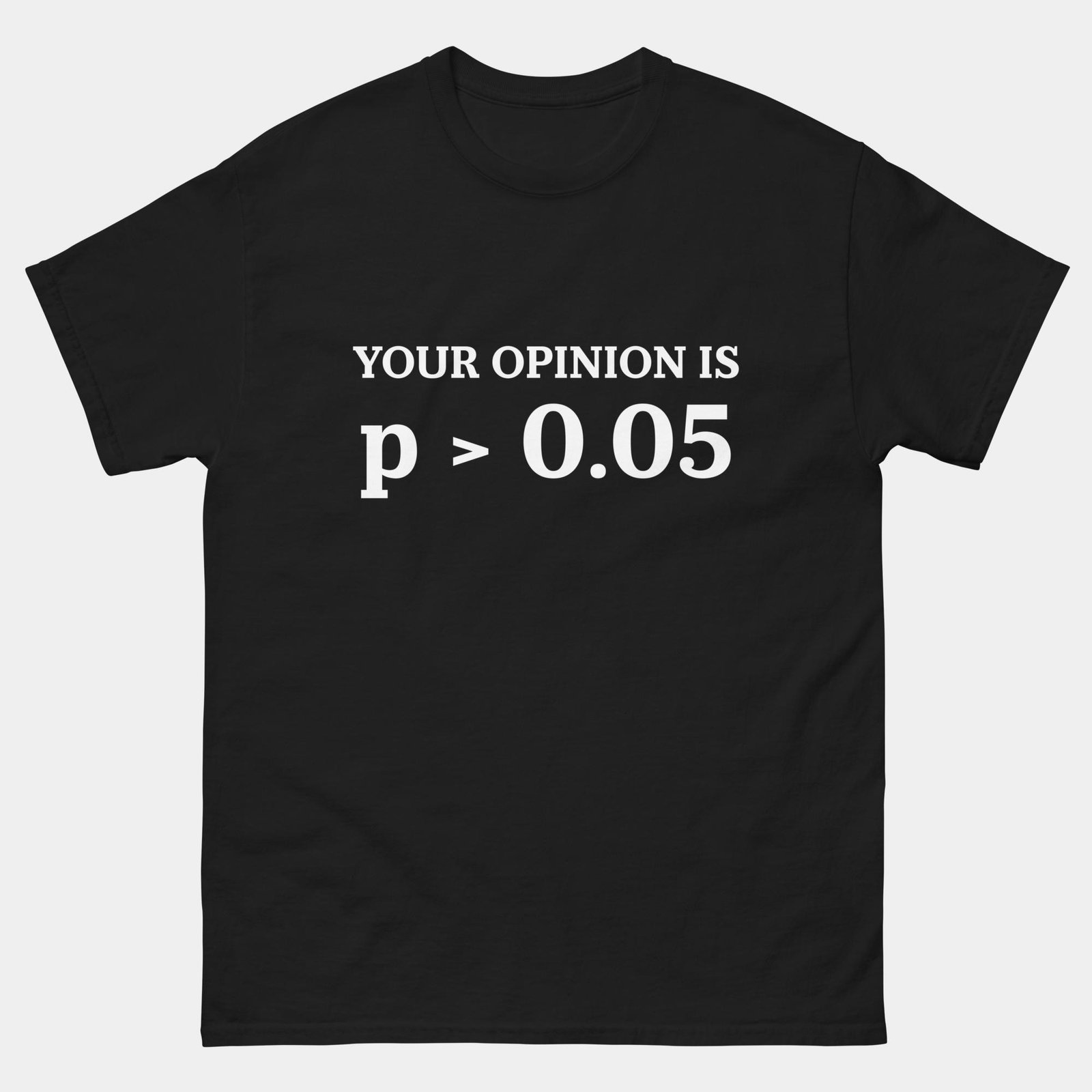 Funny Statistics T-Shirt - Your Opinion Is P Greater Than 0.05 Shirt - Statistically Not Significant Science Nerd Tee - Data Science Gift