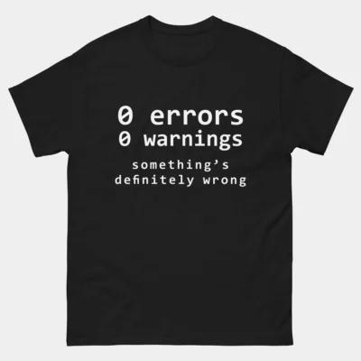 0 Errors 0 Warnings Somethings Wrong T-Shirt - Funny Coding Meme Shirt - Developer Programmer Debugging Gift Tee