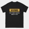 Warning I May Start Talking About Tech T-Shirt - Funny Programmer Shirt - Geeky Coder Developer Tee - Techie Conversation Starter