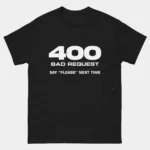 400 Bad Request Say Please Next Time T-Shirt - Funny Web Developer Shirt - HTTP Code Programmer Humor Tee - Coder Gift