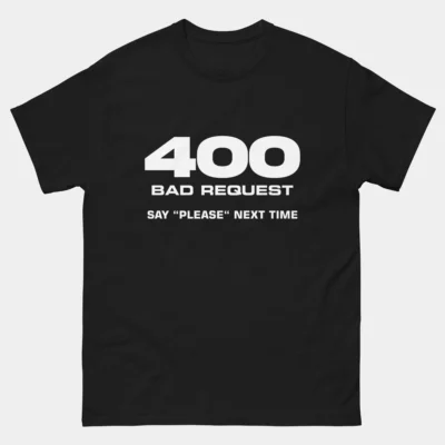 400 Bad Request Say Please Next Time T-Shirt - Funny Web Developer Shirt - HTTP Code Programmer Humor Tee - Coder Gift