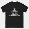 Home Is Where The WiFi Connects Automatically T-Shirt - Funny Internet Shirt - Digital Life Geek Tee - Tech Comfort Humor Gift