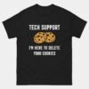 Im Here To Delete Your Cookies T-Shirt - Funny Tech Support Shirt - IT Help Desk Programmer Tee - Cookie Deletion Humor Gift