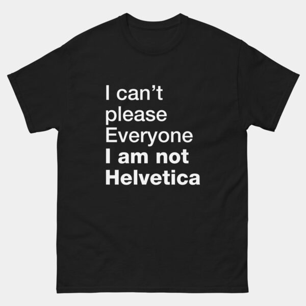 I Cant Please Everyone Im Not Helvetica T-Shirt - Funny Graphic Designer Shirt - Typography Font Design Humor Tee - Creative Artist Gift
