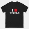 I Love Pixels T-Shirt - Graphic Designer Shirt - Illustrator Web Designer Tee - Pixel Nerd Art Gift