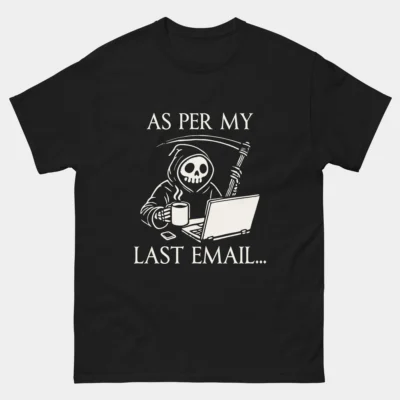 As Per My Last Email T-Shirt - Funny Office Skeleton Shirt - Grim Reaper Computer Coffee Tee - Workplace Sarcasm Humor Gift