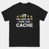 IT Im Just In It For The Cache T-Shirt - Funny IT Tech Support Shirt - Computer Programmer Humor Tee - IT Helpdesk Geek Gift